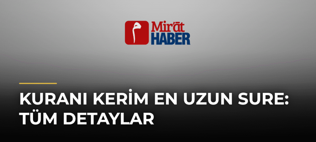 Kuranı Kerim En Uzun Sure: Tüm Detaylar