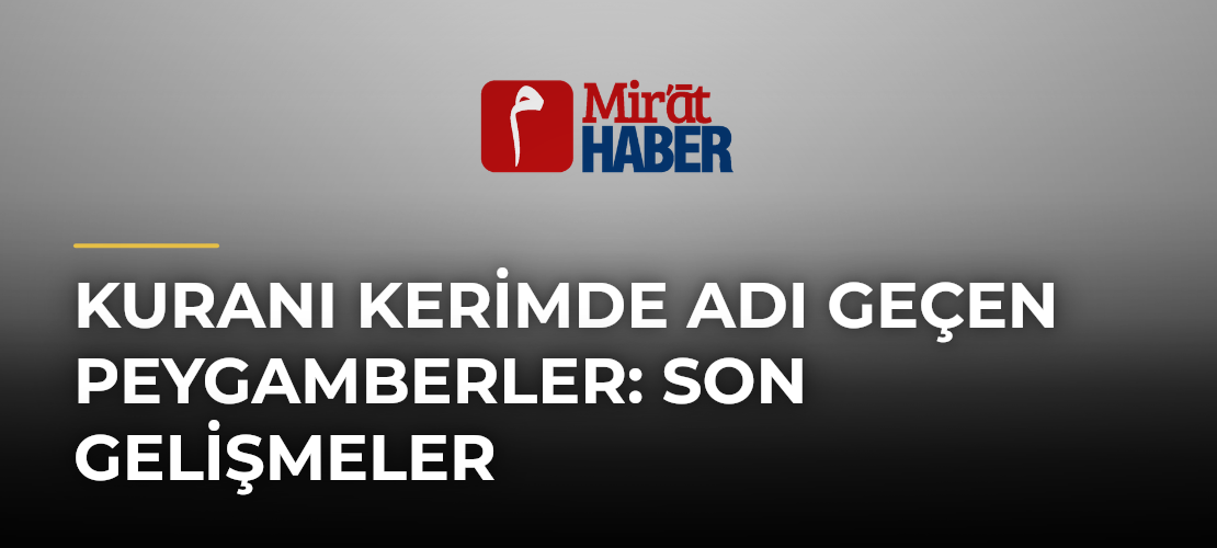 Kuranı Kerimde Adı Geçen Peygamberler: Son Gelişmeler