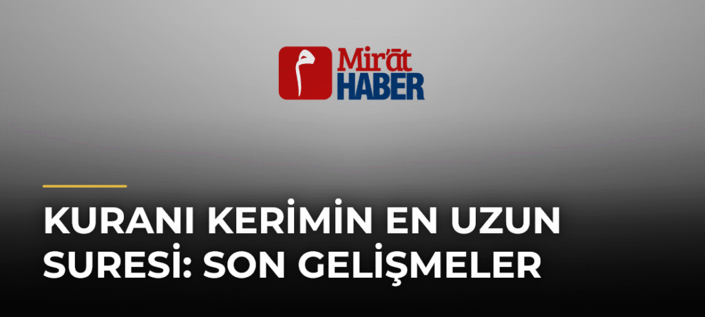 Kuranı Kerimin En Uzun Suresi: Son Gelişmeler