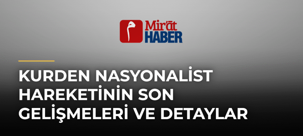 Kurden Nasyonalist Hareketinin Son Gelişmeleri ve Detaylar