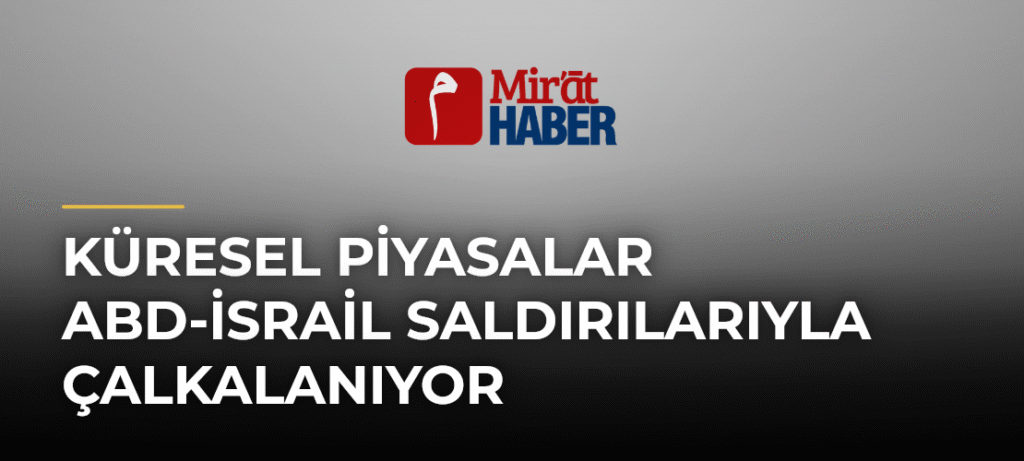 Küresel Piyasalar ABD-İsrail Saldırılarıyla Çalkalanıyor