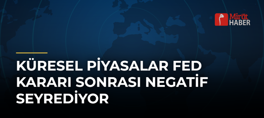 Küresel Piyasalar Fed Kararı Sonrası Negatif Seyrediyor