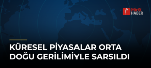 Küresel Piyasalar Orta Doğu Gerilimiyle Sarsıldı