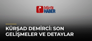 Kürşad Demirci: Son Gelişmeler ve Detaylar