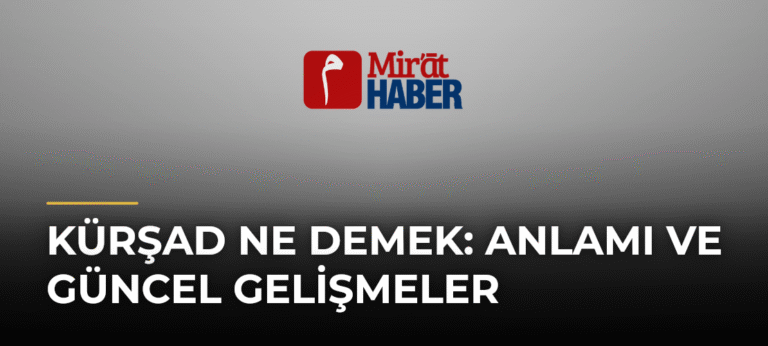 Kürşad Ne Demek: Anlamı ve Güncel Gelişmeler