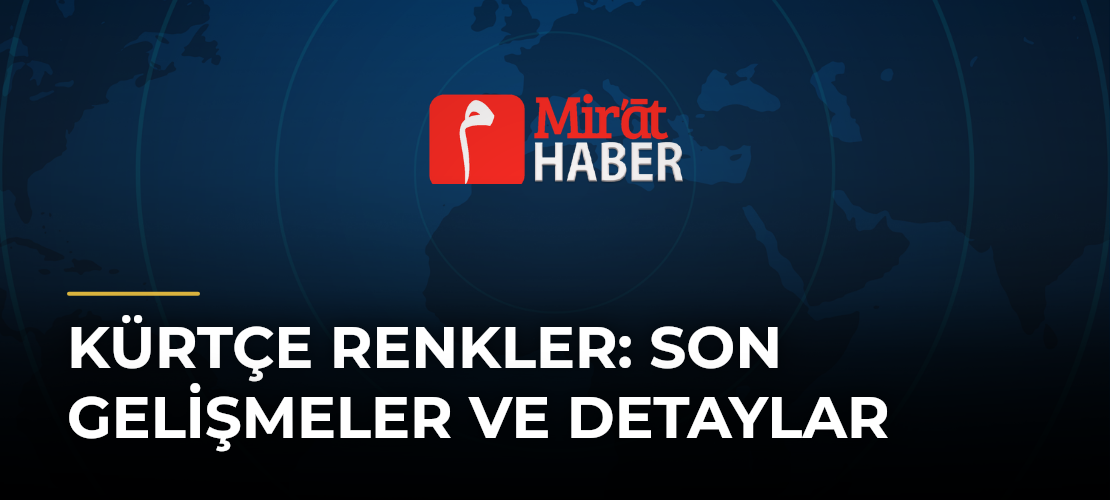 Kürtçe Renkler: Son Gelişmeler ve Detaylar