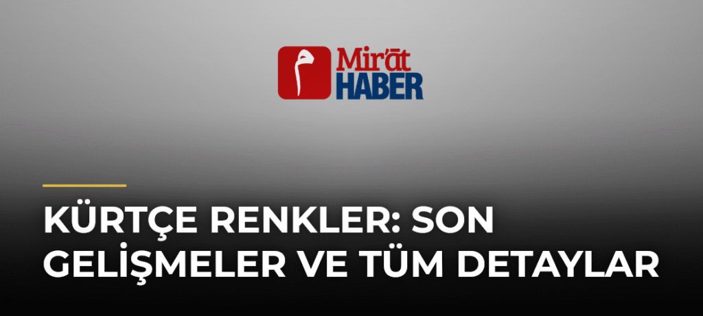 Kürtçe Renkler: Son Gelişmeler ve Tüm Detaylar