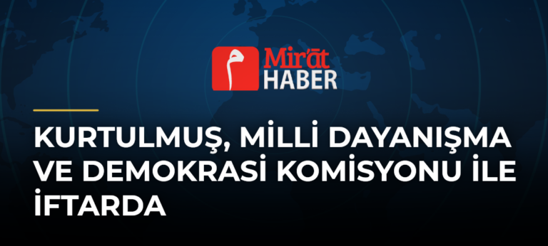 Kurtulmuş, Milli Dayanışma ve Demokrasi Komisyonu ile İftarda