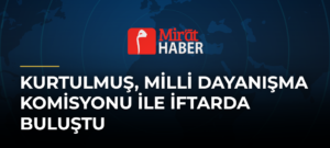 Kurtulmuş, Milli Dayanışma Komisyonu ile İftarda Buluştu