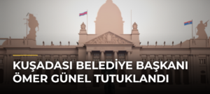 Kuşadası Belediye Başkanı Ömer Günel Tutuklandı