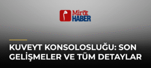 Kuveyt Konsolosluğu: Son Gelişmeler ve Tüm Detaylar