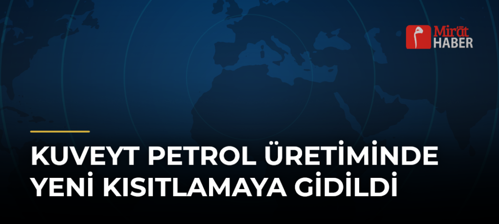 Kuveyt Petrol Üretiminde Yeni Kısıtlamaya Gidildi