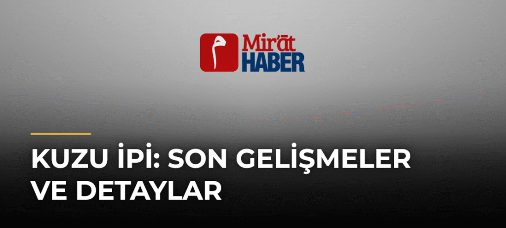 Kuzu İpi: Son Gelişmeler ve Detaylar