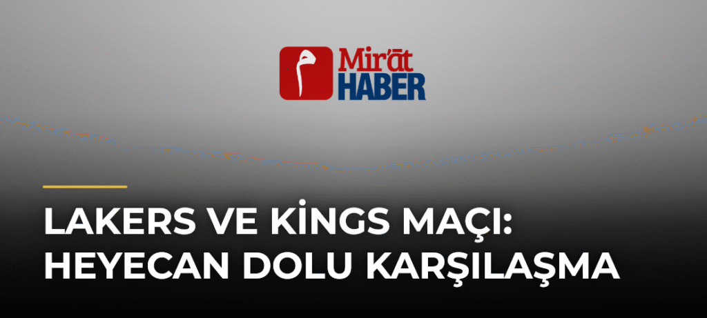 Lakers ve Kings Maçı: Heyecan Dolu Karşılaşma
