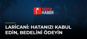 Laricani: Hatanızı Kabul Edin, Bedelini Ödeyin