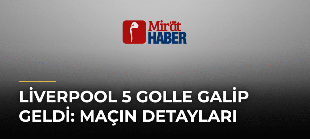 Liverpool 5 golle galip geldi: Maçın detayları