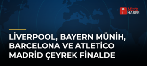 Liverpool, Bayern Münih, Barcelona ve Atletico Madrid çeyrek finalde