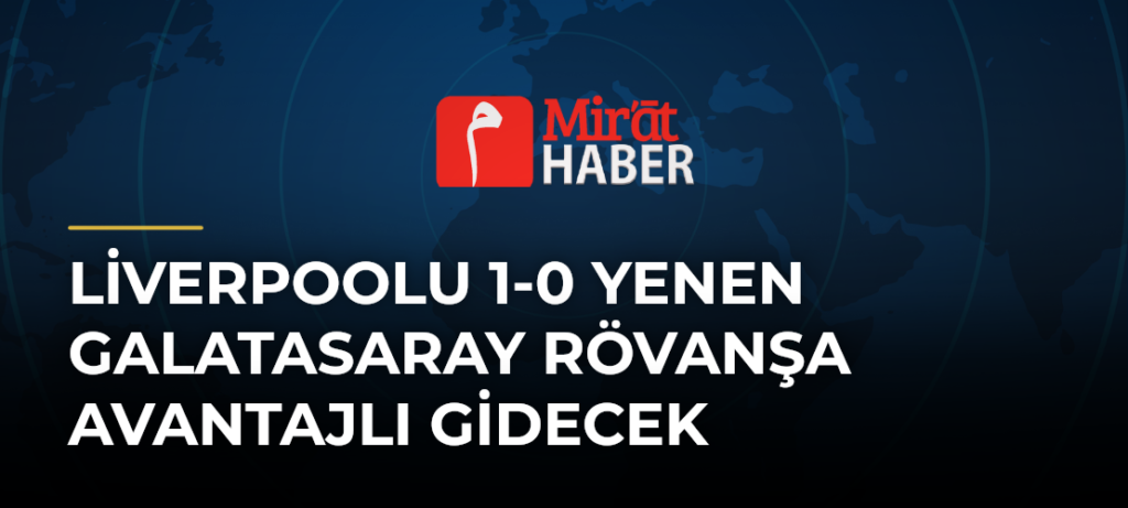 Liverpoolu 1-0 Yenen Galatasaray Rövanşa Avantajlı Gidecek