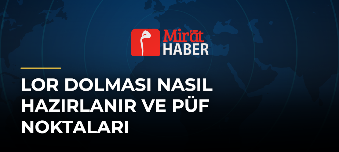 Lor Dolması Nasıl Hazırlanır ve Püf Noktaları