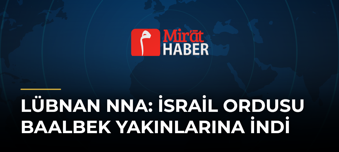 Lübnan NNA: İsrail Ordusu Baalbek Yakınlarına İndi