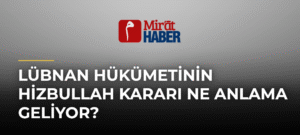 Lübnan Hükümetinin Hizbullah Kararı Ne Anlama Geliyor?