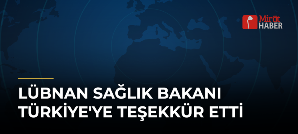 Lübnan Sağlık Bakanı Türkiye’ye Teşekkür Etti