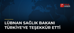 Lübnan Sağlık Bakanı Türkiye’ye Teşekkür Etti