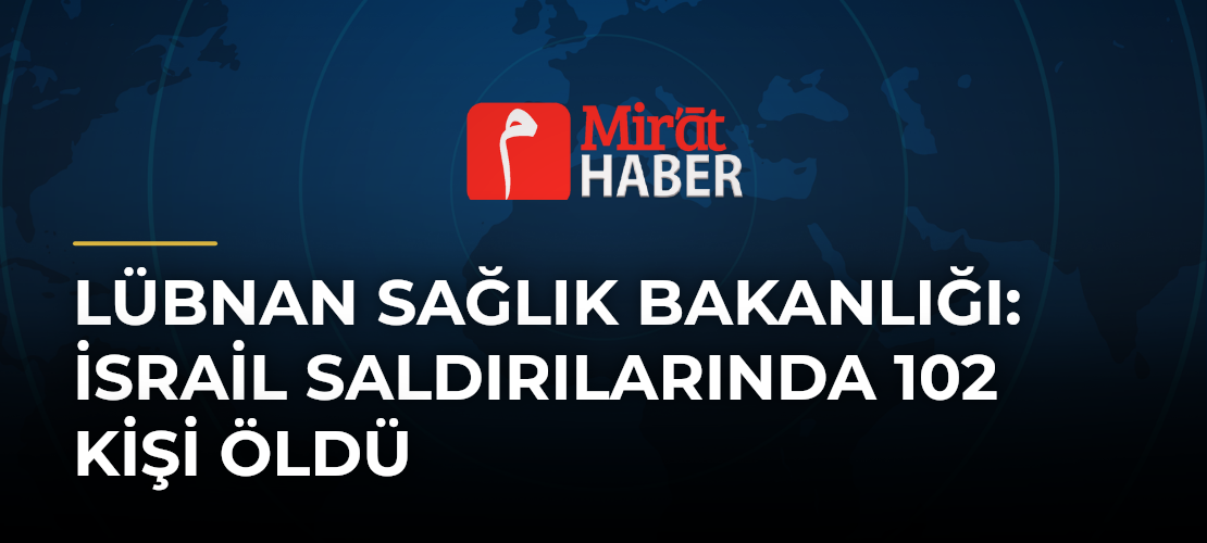 Lübnan Sağlık Bakanlığı: İsrail Saldırılarında 102 Kişi Öldü - Mirat Haber