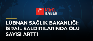Lübnan Sağlık Bakanlığı: İsrail Saldırılarında Ölü Sayısı Arttı