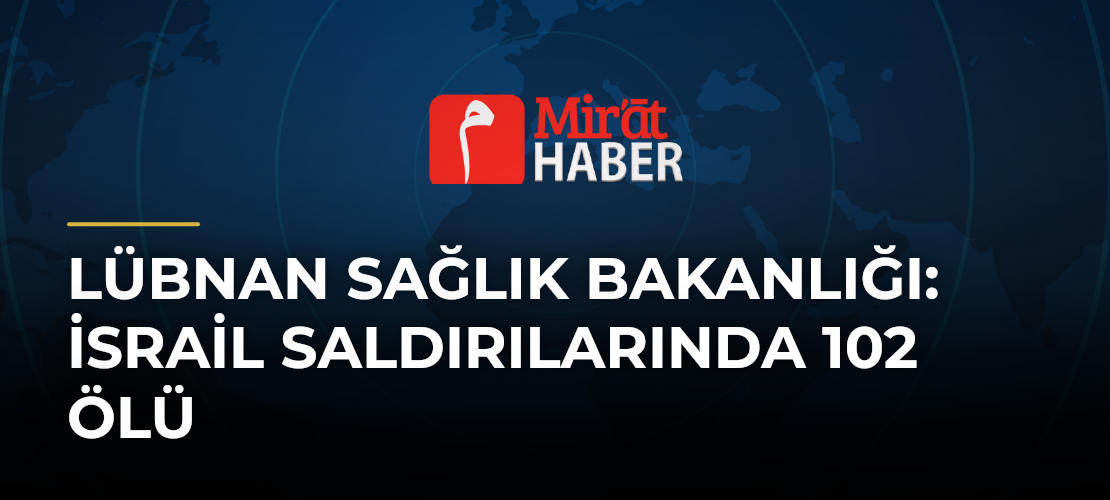 Lübnan Sağlık Bakanlığı: İsrail Saldırılarında 102 Ölü