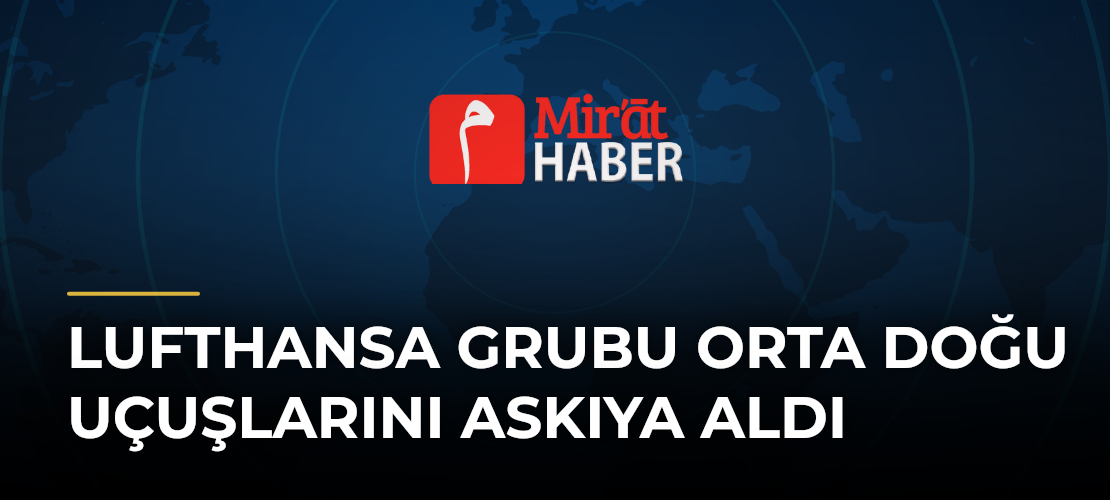Lufthansa Grubu Orta Doğu Uçuşlarını Askıya Aldı