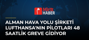 Alman Hava Yolu Şirketi Lufthansa’nın Pilotları 48 Saatlik Greve Gidiyor