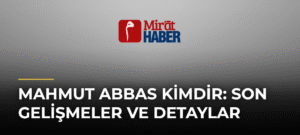 Mahmut Abbas Kimdir: Son Gelişmeler ve Detaylar
