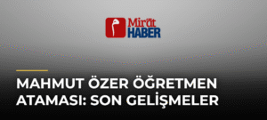 Mahmut Özer Öğretmen Ataması: Son Gelişmeler