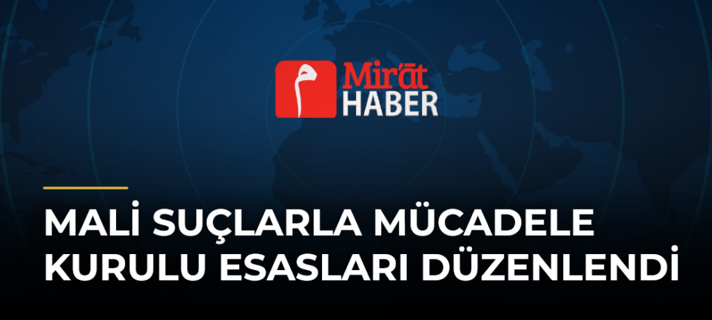Mali Suçlarla Mücadele Kurulu Esasları Düzenlendi