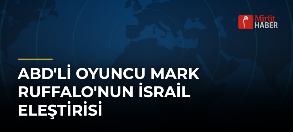 ABD’li Oyuncu Mark Ruffalo’nun İsrail Eleştirisi