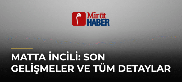 Matta İncili: Son Gelişmeler ve Tüm Detaylar