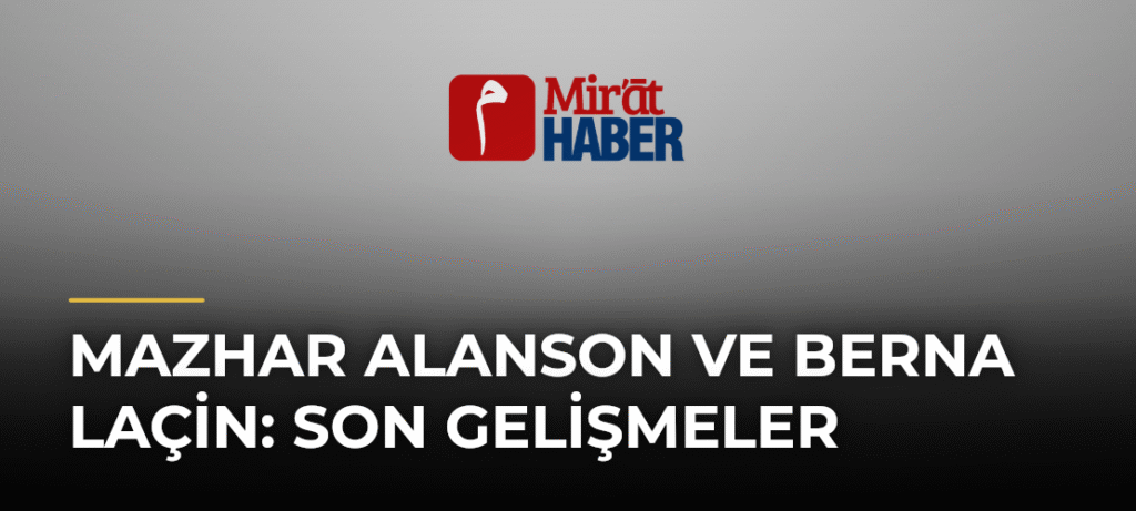 Mazhar Alanson ve Berna Laçin: Son Gelişmeler