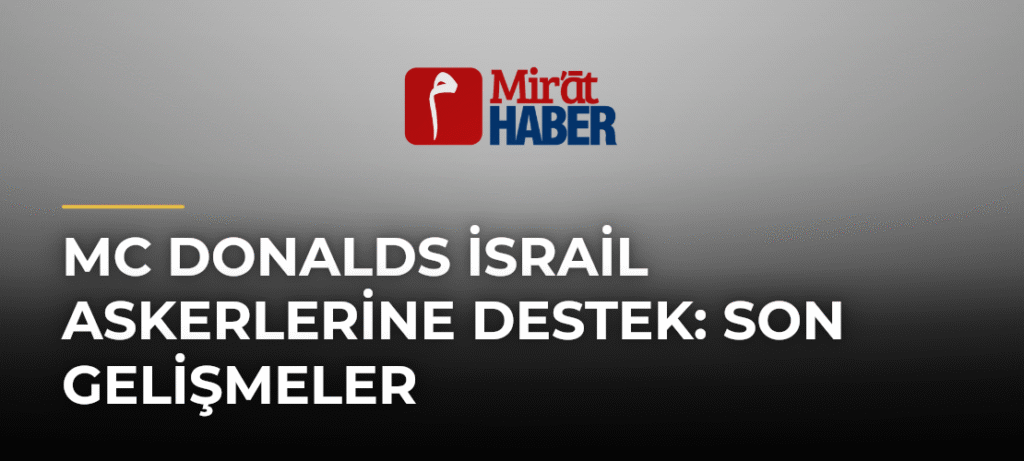 Mc Donalds İsrail Askerlerine Destek: Son Gelişmeler