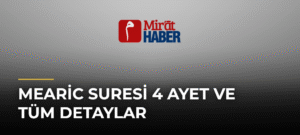 Mearic Suresi 4 Ayet ve Tüm Detaylar