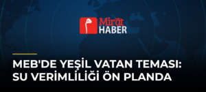 MEB’de Yeşil Vatan Teması: Su Verimliliği Ön Planda