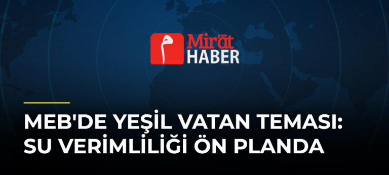 MEB’de Yeşil Vatan Teması: Su Verimliliği Ön Planda