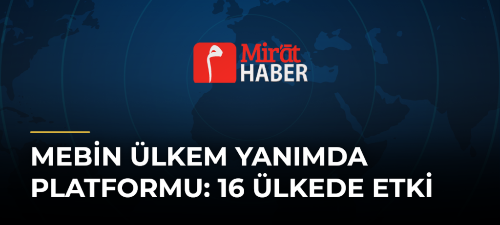 MEBin Ülkem Yanımda Platformu: 16 Ülkede Etki