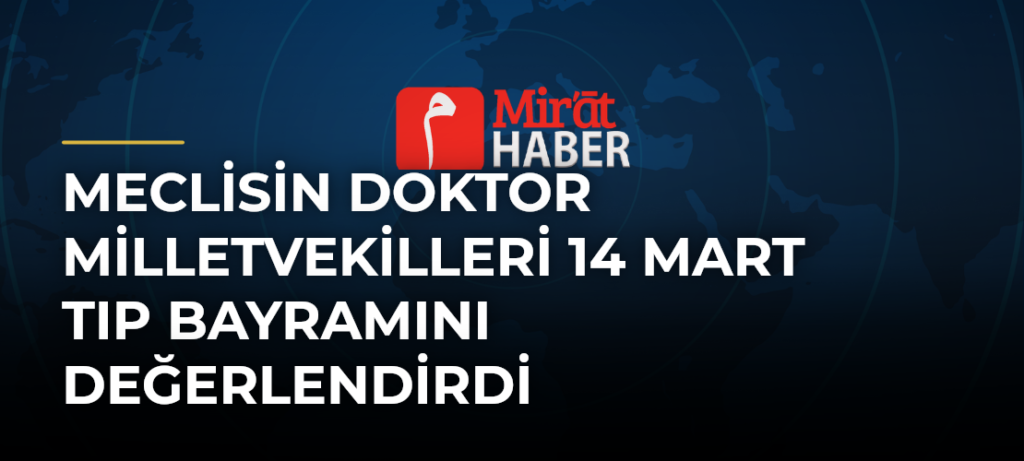 Meclisin Doktor Milletvekilleri 14 Mart Tıp Bayramını Değerlendirdi