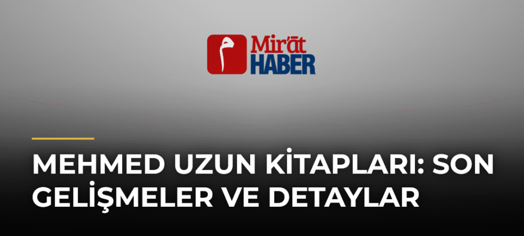 Mehmed Uzun Kitapları: Son Gelişmeler ve Detaylar