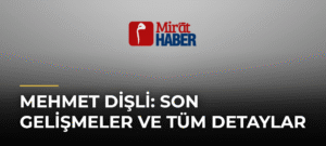 Mehmet Dişli: Son Gelişmeler ve Tüm Detaylar