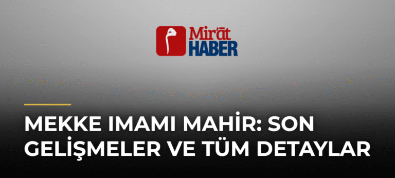 Mekke Imamı Mahir: Son Gelişmeler ve Tüm Detaylar