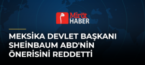 Meksika Devlet Başkanı Sheinbaum ABD’nin Önerisini Reddetti