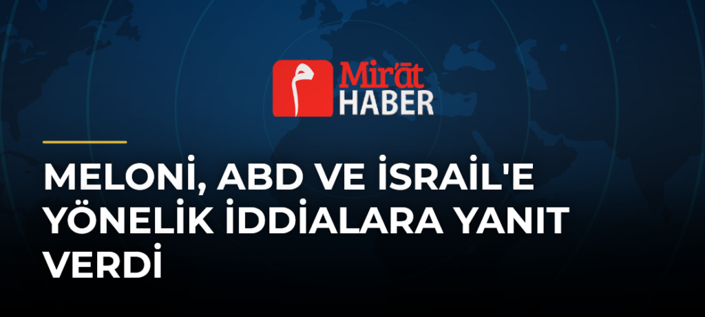 Meloni, ABD ve İsrail’e Yönelik İddialara Yanıt Verdi