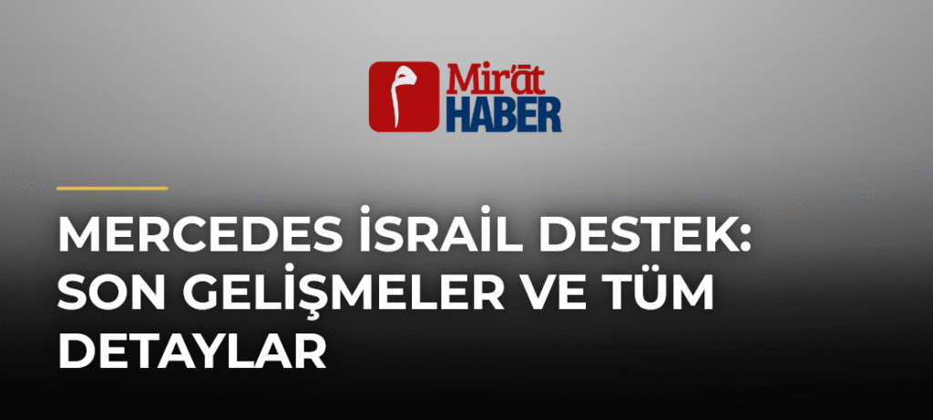Mercedes İsrail Destek: Son Gelişmeler ve Tüm Detaylar